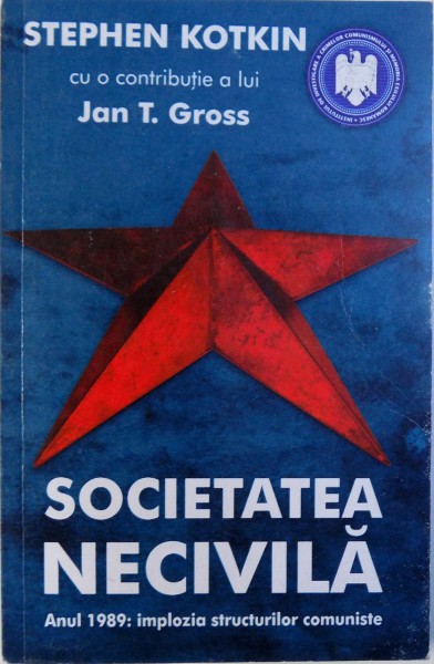 SOCIETATEA NECIVILA  -  ANUL 1989 : IMPLOZIA STRUCTURILOR COMUNISTE de STEPHEN KOTKIN , 2010