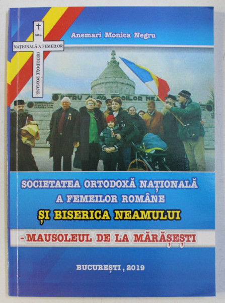 SOCIETATEA ORTODOXA NATIONALA A FEMEILOR ROMANE SI BISERICA NEAMULUI - MAUSOLEUL DE LA MARASESTI de ANEMARI MONICA NEGRU , 2019