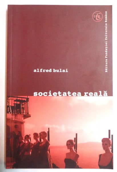 SOCIETATEA REALA de ALFRED BULAI , VOL I , 2007