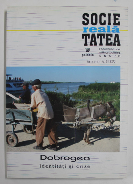 SOCIETATEA REALA , DOBROGEA , IDENTITATI SI CRIZE , VOLUMUL 5 , coordonator BOGDAN IANCU , 2009