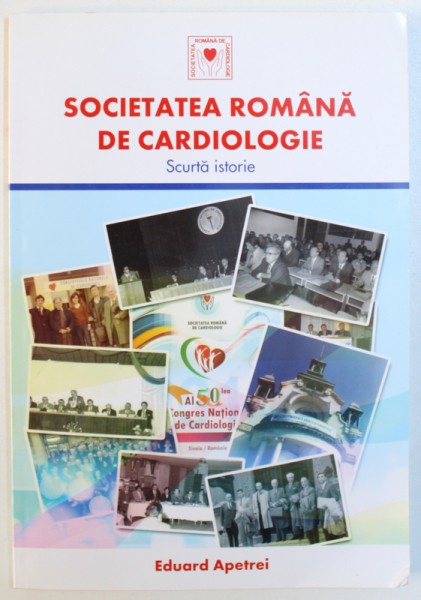 SOCIETATEA ROMANA DE CARDIOLOGIE  - SCURTA ISTORIE de EDUARD APETREI , 2011