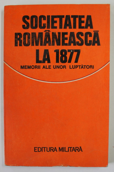 SOCIETATEA ROMANEASCA LA 1877 , MEMORII ALE UNOR LUPTATORI de VALERIU RAPEANU , 1977