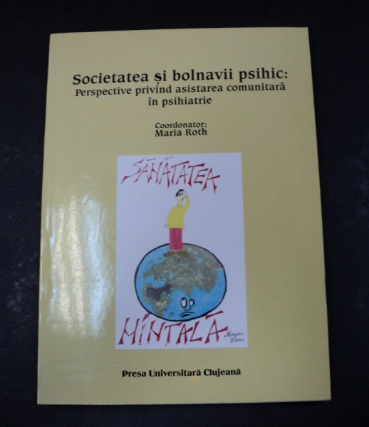 SOCIETATEA SI BONLAVII PSIHIC PERSPECTIVE PRIVIND ASISTAREA COMUNITARA IN PSIHIATRIE 2008-MARIA ROTH