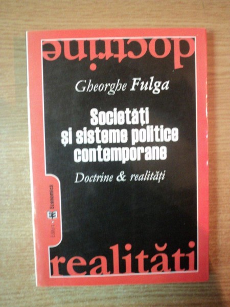 SOCIETATI SI SISTEME POLITICE CONTEMPORANE , DOCTRINE SI REALITATI de GHEORGHE FULGA