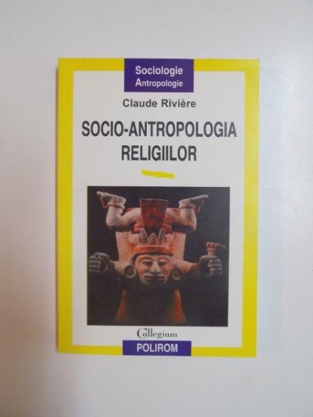 SOCIO - ANTROPOLOGIA RELIGIILOR de CLAUDE RIVIERE , 2000