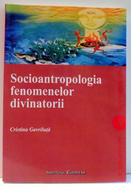 SOCIOANTROPOLOGIA FENOMENELOR DIVINATORII de CRISTINA GAVRILUTA , 2010