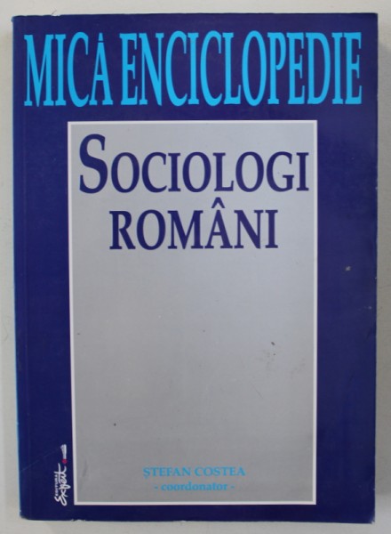 SOCIOLOGI ROMANI - MICA ENCICLOPEDIE , coordonator STEFAN COSTEA , 2001