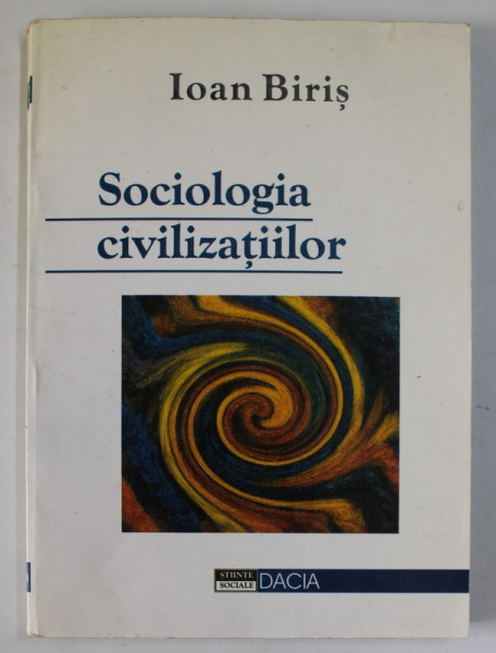 SOCIOLOGIA CIVILIZATIILOR de IOAN BIRIS , O ABORDARE METODOLOGICA , 2001 , DEDICATIE *