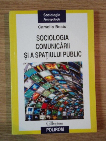 SOCIOLOGIA COMUNICARII SI A SPATIULUI PUBLIC de CAMELIA BECIU , 2011