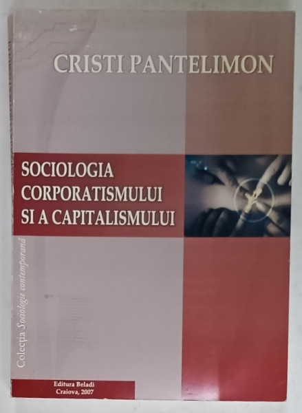 SOCIOLOGIA CORPORATISMULUI SI A CAPITALISMULUI de CRISTIAN PANTELIMON , 2007