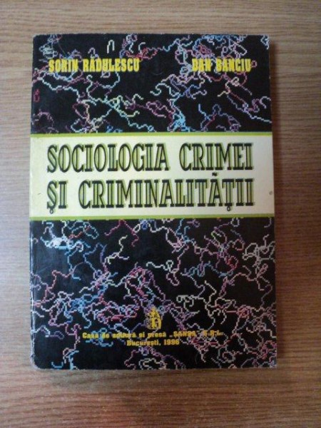 SOCIOLOGIA CRIMEI SI CRIMINALITATII de SORIN RADULESCU , DAN BANCIU , Bucuresti 1996 , PREZINTA SUBLINIERI