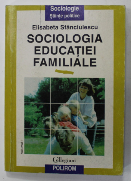 SOCIOLOGIA EDUCATIEI FAMILIALE , VOLUMUL I : STRATEGII EDUCATIVE ALE FAMIILOR COJNTEMPORANE de ELISABETA  STANCIULESCU , 1997