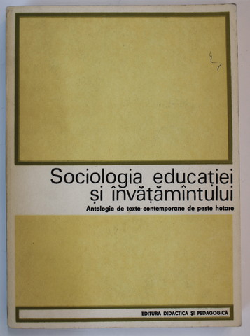SOCIOLOGIA EDUCATIEI SI INVATAMANTULUI - ANTOLOGIE DE TEXTE CONTEMPORANE DE  PESTE HOTARE de FRED MAHLER , 1977