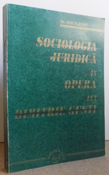 SOCIOLOGIA JURIDICA IN OPERA LUI DIMITRIE GUSTI de ION VLADUT , 1997