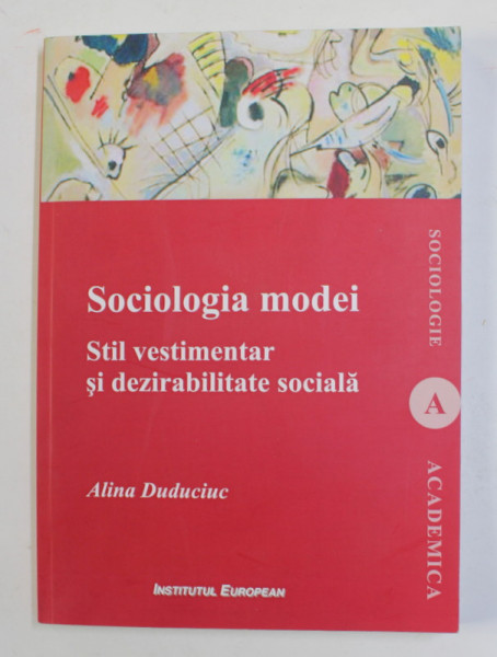 SOCIOLOGIA MODEI - STIL VESTIMENTAR SI DEZIRABILITATE SOCIALA de ALINA DUDUCIUC , 2012 , DEDICATIE