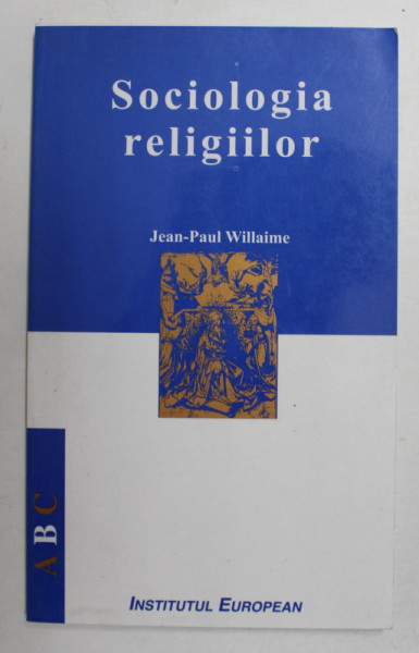 SOCIOLOGIA RELIGIILOR de JEAN - PAUL WILLAIME , 2001