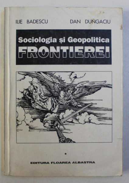 SOCIOLOGIA SI GEOPOLITICA FRONTIEREI de ILIE BADESCU si DAN DUNGACIU , VOLUMUL I , 1995
