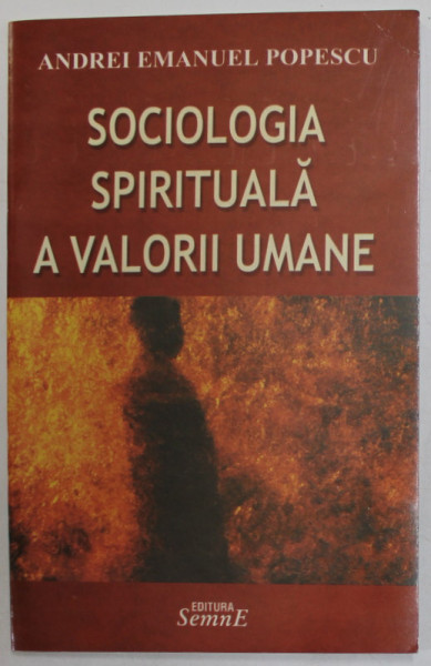 SOCIOLOGIA SPIRITUALA A VALORII UMANE de ANDREI EMANUEL POPESCU , 2007