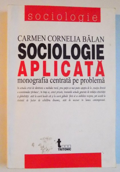 SOCIOLOGIE APLICATA , MONOGRAFIA CENTRATA PE PROBLEMA de CARMEN CORNELIA BALAN , 2004
