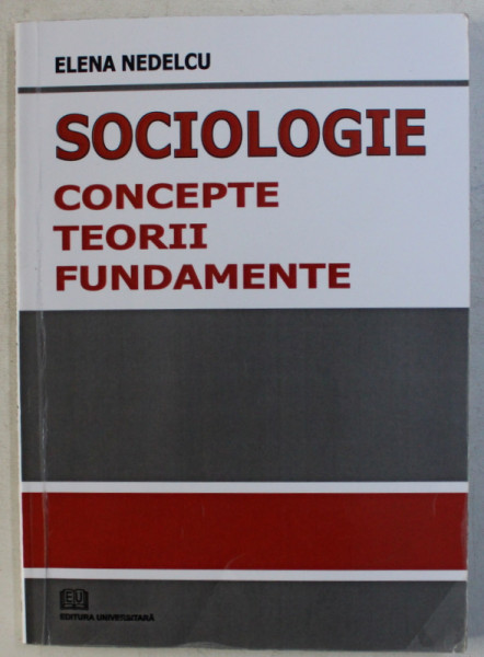 SOCIOLOGIE  - CONCEPTE , TEORII , FUNDAMENTE de ELENA NEDELCU , 2008 , PREZINTA SUBLINIERI CU CREIONUL *