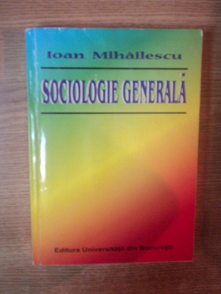 SOCIOLOGIE GENERALA de IOAN MIHAILESCU , 2000