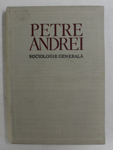 SOCIOLOGIE GENERALA EDITIA A II - A  de PETRE ANDREI , BUCURESTI 1970