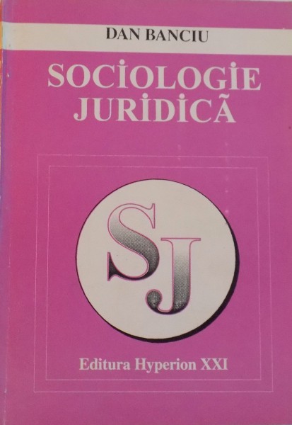 SOCIOLOGIE JURIDICA (IPOSTAZE SI FUNCTII SOCIALE ALE DREPTULUI) de DAN BANCIU, 1995