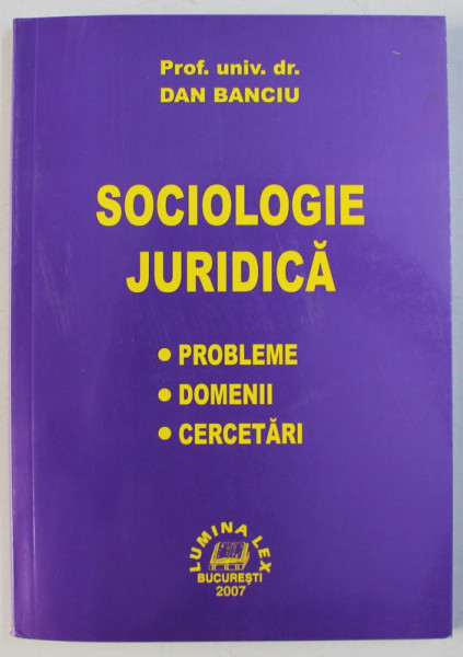 SOCIOLOGIE JURIDICA - PROBLEME , DOMENII , CERCETARI de DAN BANCIU , 2007