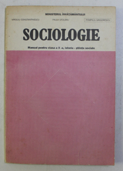SOCIOLOGIE , MANUAL PENTRU CLASA a - X - a ISTORIE - STIINTE SOCIALE de VIRGILIU CONSTANTINESCU , PAULA STOLERU , POMPILIU GRIGORESCU , 1997