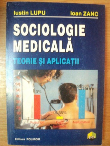 SOCIOLOGIE MEDICALA . TEORIE SI APLICATII de IUSTIN LUPU , IOAN ZANC , 1999