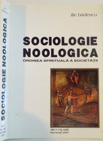 SOCIOLOGIE NOOLOGICA , ORDINEA SPIRITUALA A SOCIETATII de ILIE BADESCU , 2007