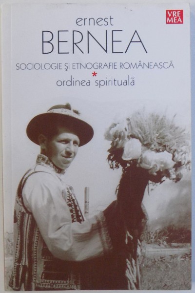 SOCIOLOGIE SI ETNOGRAFIE ROMANEASCA  - ORDINEA SPIRITUALA de ERNEST BERNEA , 2009