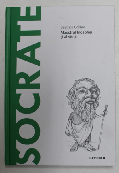 SOCRATE - MAESTRUL FILOSOFIEI SI AL VIETII de BEATRICE COLLINA , 2020