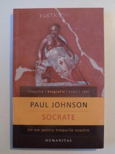 SOCRATE , UN OM PENTRU TIMPURILE NOASTRE de PAUL JOHNSON , 2013