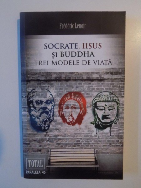 SOCRATE,IISUS SI BUDDHA TREI MODELE DE VIATA de FREDERIC LENOIR 2010