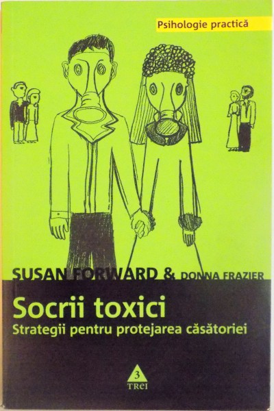 SOCRII TOXICI, STRATEGII PENTRU PROTEJAREA CASATORIEI de SUSAN FORWARD, DONNA FRAZIER, 2010