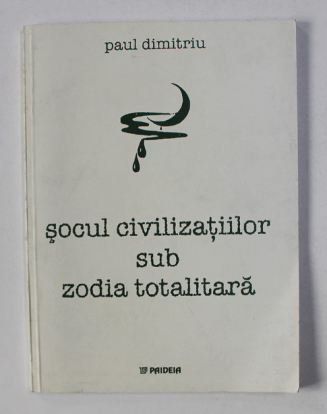 SOCUL  CIVILIZATIILOR SUB ZODIA TOTALITARA de PAUL DIMITRIU , 2002