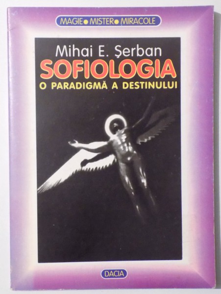 SOFIOLOGIA, O PARADIOGRAMA A DESTINULUI de MIHAI E. SERBAN , 1999