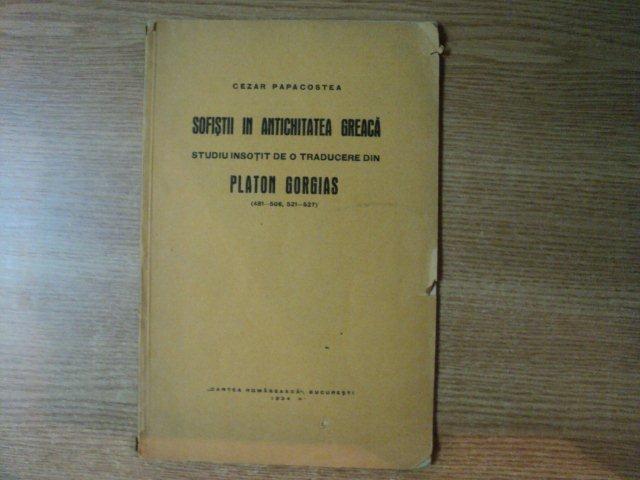 SOFISTII IN ANTICHITATEA GREACA , STUDIU INSOTIT DE O TRADUCERE DIN PLATON GORGIAS de CEZAR PAPACOSTEA , Bucuresti 1934