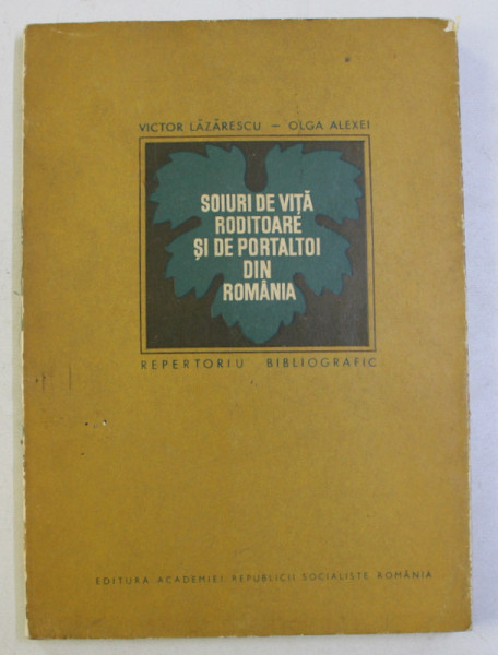 SOIURI DE VITA RODITOARE SI DE PORTALTOI DIN ROMANIA de VICTOR LAZARESCU - OLGA ALEXEI , REPERTORIU BIBLIOGRAFIC , 1972