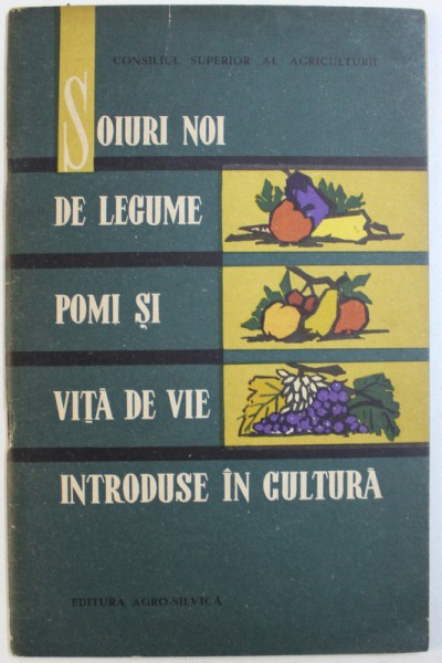 SOIURI NOI DE LEGUME , POMI SI VIATA DE VIE INTRODUSE IN AGRICULTURA de D. ANDRONICESCU ..I. POENARU , 1965