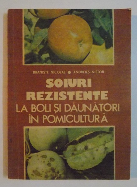 SOIURI REZISTENTE LA BOLI SI DAUNATORI IN POMICULTURA de BRANISTE NICOLAE , ANDREIES NISTOR , 1990