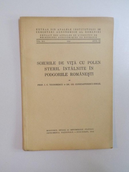 SOIURILE DE VITA CU POLEN STERIL INTALNITE IN PODGORIILE ROMANESTI , VOL. XII , ANUL XI , de I. C. TEODORESCU , GH. CONSTANTINESCU ISMAIL , 1940