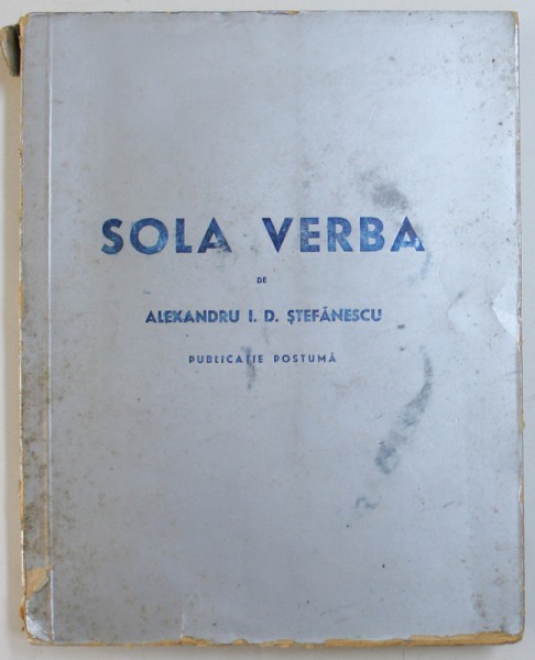 SOLA VERBA. STUDII DE LITURGICA , MUZICA SI ISTORIE BISERICEASCA . NOTE DE CRITICA MUZICALA (IN LIMBILE ROMANA SI FRANCEZA) AXION, PUBLICATIE POSTUMA de ALEXANDRU I. D. STEFANESCU , 1940 DEDICATIE*