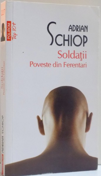SOLDATII , POVESTE DIN FERENTARI , de ADRIAN SCHIOP , 2014