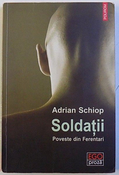 SOLDATII - POVESTE DIN FERENTARI de ADRIAN SCHIOP , 2013