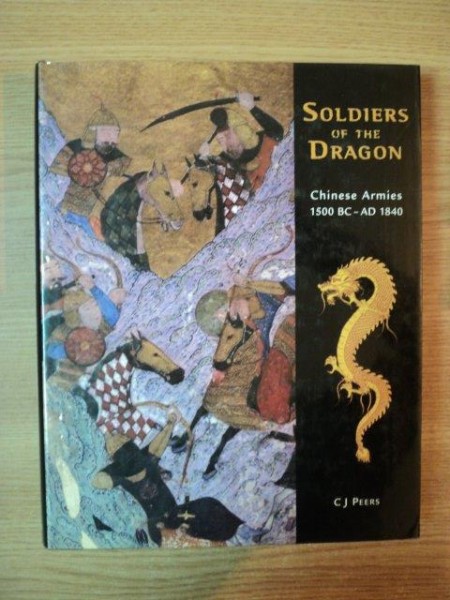 SOLDIERS OF THE DRAGON . CHINESE ARMIES 1500 BC-AD 1840 de CJ PEERS , 2006