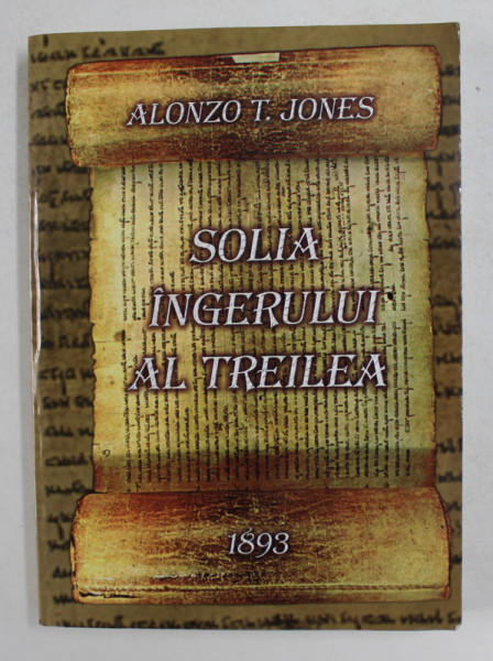 SOLIA INGERULUI AL TREILEA de ALONZO T. JONES , PREDICI , 1893, RETIPARITA 2003