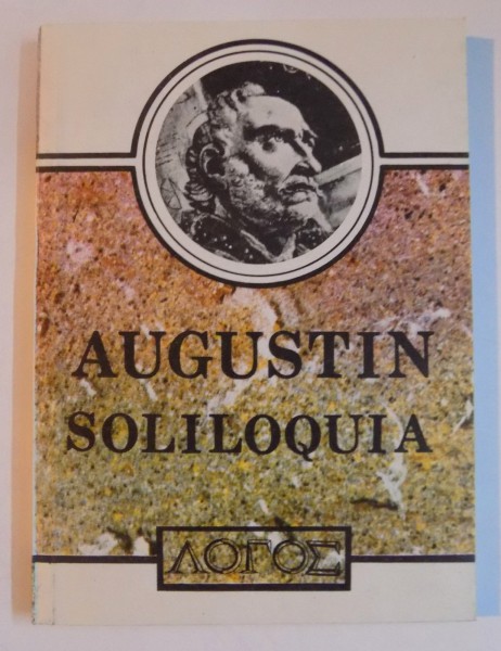 SOLILOQUIA. VORBIRI INSINGURATE si SERMONES. PREDICI de AURELIUS AUGUSTINUS  1992