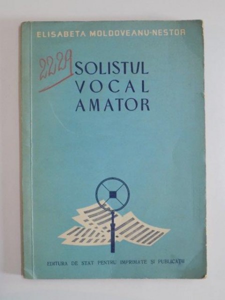 SOLISTUL VOCAL AMATOR de ELISABETA MOLDOVEANU - NESTOR , 1957